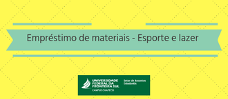 Imagem amarela com uma tarja verde, com o texto "Empréstimo de materiais - Esporte e lazer". Abaixo, a identidade visual da UFFS - Campus Chapecó, Setor de Assuntos Estudantis