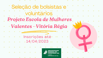 Ilustração informa: Seleção de bolsistas e voluntários, Projeto Escola de Mulheres Valentes - Vitória Régia, Inscrições até 14/04/2023.