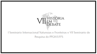 Imagem com fundo branco e borda preta, com o texto "VII História em Debate; e I Seminário Internacional Naturezas e Fronteiras"